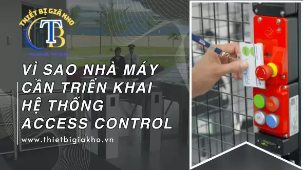 VÌ SAO NHÀ MÁY CẦN TRIỂN KHAI HỆ THỐNG ACCESS CONTROL? VÌ SAO NHÀ MÁY CẦN TRIỂN KHAI HỆ THỐNG ACCESS CONTROL?